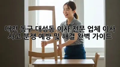 대전 동구 대성동 이사 전문 업체: 이사 사고, 분쟁 예방 및 해결 완벽 가이드